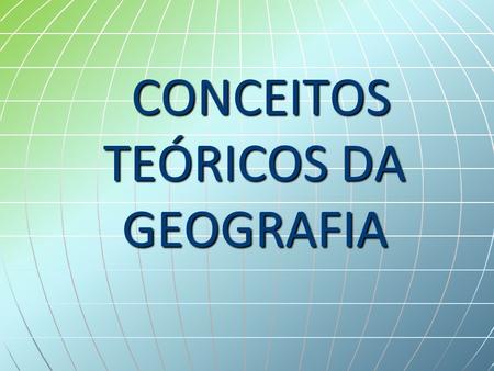 CONCEITOS TEÓRICOS DA GEOGRAFIA