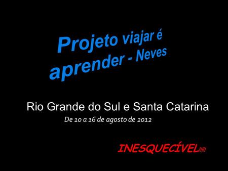 De 10 a 16 de agosto de 2012 INESQUECÍVEL !!!!! Rio Grande do Sul e Santa Catarina.