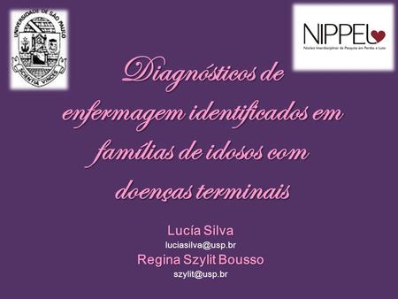 Diagnósticos de enfermagem identificados em famílias de idosos com doenças terminais Lucía Silva luciasilva@usp.br Regina Szylit Bousso szylit@usp.br.