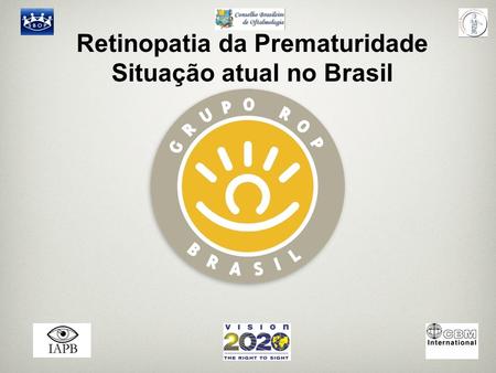 Retinopatia da Prematuridade Situação atual no Brasil