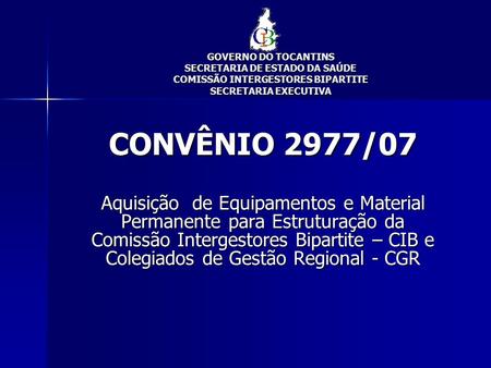 GOVERNO DO TOCANTINS SECRETARIA DE ESTADO DA SAÚDE COMISSÃO INTERGESTORES BIPARTITE SECRETARIA EXECUTIVA CONVÊNIO 2977/07 Aquisição de Equipamentos e.