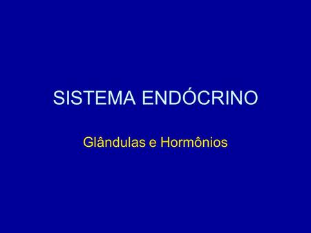 SISTEMA ENDÓCRINO Glândulas e Hormônios.