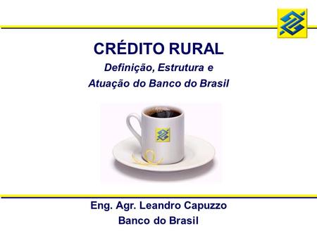 Atuação do Banco do Brasil Eng. Agr. Leandro Capuzzo