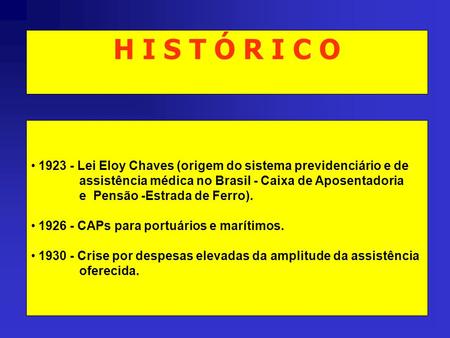 H I S T Ó R I C O 1923 - Lei Eloy Chaves (origem do sistema previdenciário e de assistência médica no Brasil - Caixa de Aposentadoria e Pensão -Estrada.