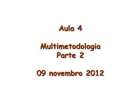 Aula 4 Multimetodologia Parte 2 09 novembro 2012.