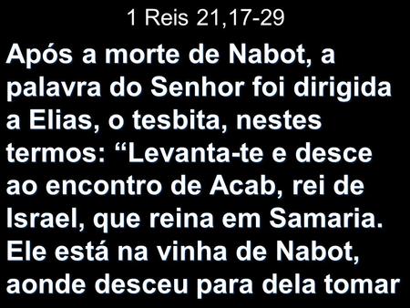 1 Reis 21,17-29 Após a morte de Nabot, a palavra do Senhor foi dirigida a Elias, o tesbita, nestes termos: “Levanta-te e desce ao encontro de Acab, rei.