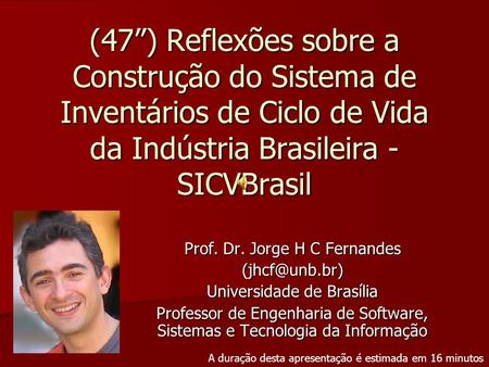(47”) Reflexões sobre a Construção do Sistema de Inventários de Ciclo de Vida da Indústria Brasileira - SICVBrasil Os slides seguintes apresentarão a visão.