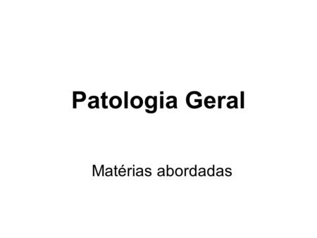 Patologia Geral Matérias abordadas.