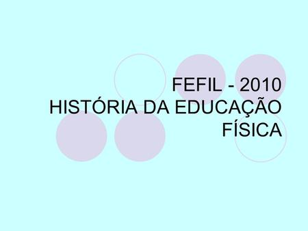 FEFIL HISTÓRIA DA EDUCAÇÃO FÍSICA