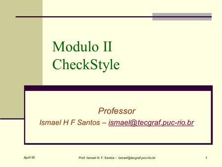 April 05 Prof. Ismael H. F. Santos - 1 Modulo II CheckStyle Professor Ismael H F Santos –