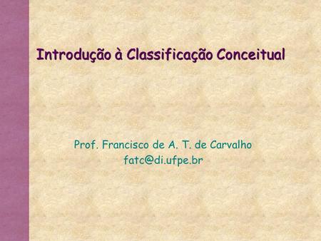 Introdução à Classificação Conceitual Prof. Francisco de A. T. de Carvalho