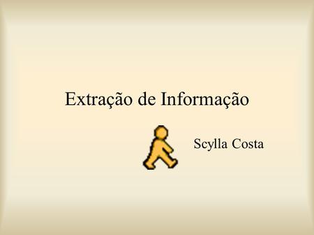 Extração de Informação Scylla Costa. Motivação Extração de Informação já existente na internet. –Processos Jurídicos. –Publicações de Professores.