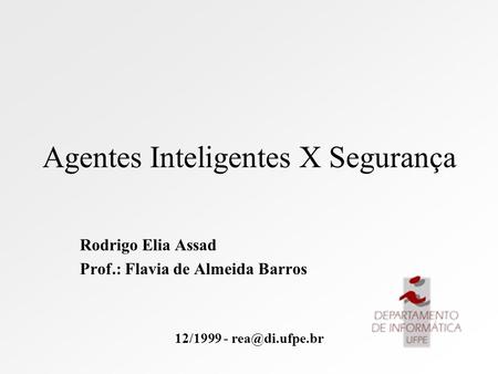 Agentes Inteligentes X Segurança Rodrigo Elia Assad Prof.: Flavia de Almeida Barros 12/1999 -