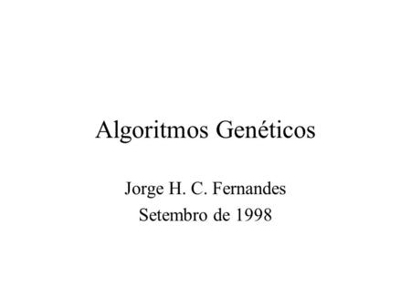Algoritmos Genéticos Jorge H. C. Fernandes Setembro de 1998.