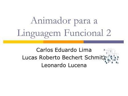 Animador para a Linguagem Funcional 2 Carlos Eduardo Lima Lucas Roberto Bechert Schmitz Leonardo Lucena.