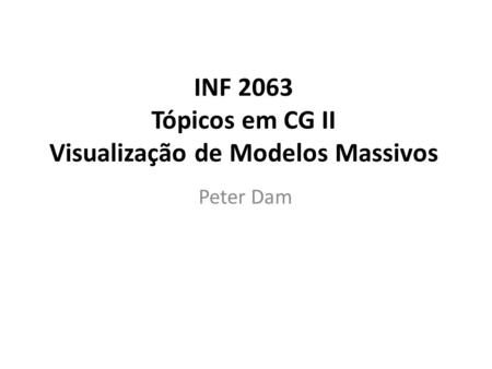INF 2063 Tópicos em CG II Visualização de Modelos Massivos