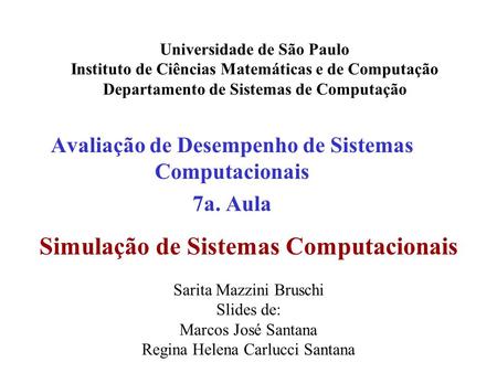 Avaliação de Desempenho de Sistemas Computacionais 7a. Aula Universidade de São Paulo Instituto de Ciências Matemáticas e de Computação Departamento de.