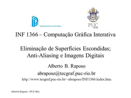 INF 1366 – Computação Gráfica Interativa Eliminação de Superfícies Escondidas; Anti-Aliasing e Imagens Digitais Alberto B. Raposo abraposo@tecgraf.puc-rio.br.