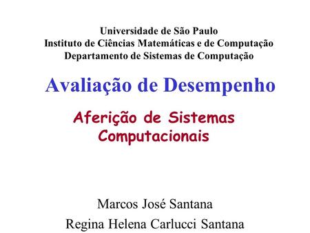 Avaliação de Desempenho Universidade de São Paulo Instituto de Ciências Matemáticas e de Computação Departamento de Sistemas de Computação Marcos José