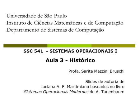 SSC 541 - SISTEMAS OPERACIONAIS I Aula 3 - Histórico Profa. Sarita Mazzini Bruschi Slides de autoria de Luciana A. F. Martimiano baseados no livro Sistemas.