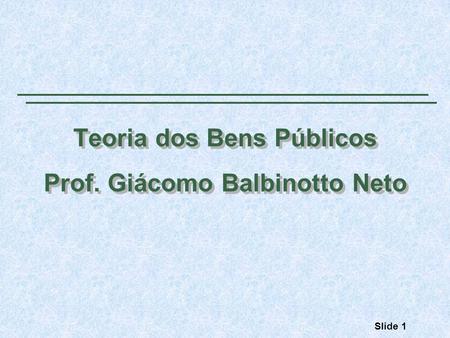 Teoria dos Bens Públicos Prof. Giácomo Balbinotto Neto