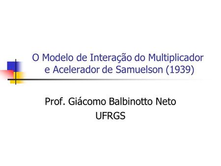 TEORIA MACROECONÔMICA II [A] Prof. Giácomo Balbinotto Neto UFRGS