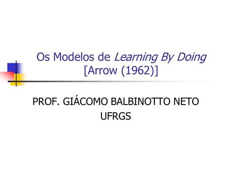 Os Modelos de Learning By Doing [Arrow (1962)]