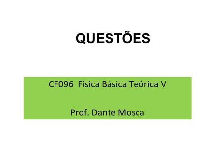 CF096 Física Básica Teórica V Prof. Dante Mosca