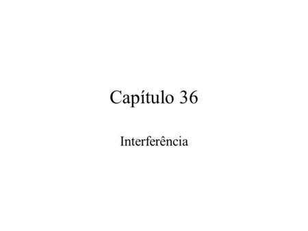 Capítulo 36 Interferência.