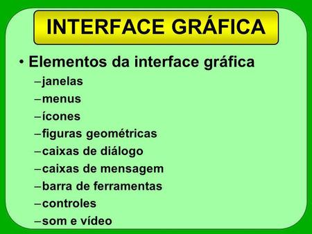 INTERFACE GRÁFICA Elementos da interface gráfica janelas menus ícones