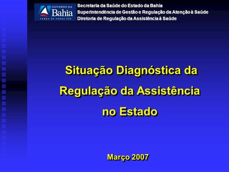 Março 2007 Situação Diagnóstica da Regulação da Assistência no Estado Situação Diagnóstica da Regulação da Assistência no Estado Secretaria da Saúde do.