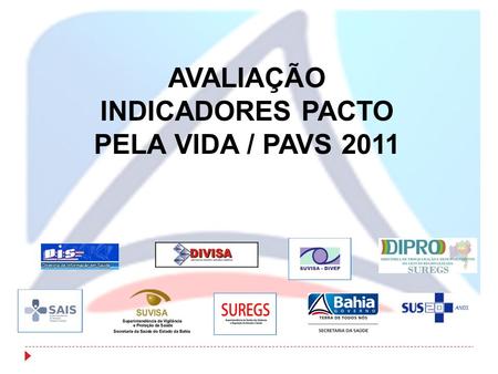 AVALIAÇÃO INDICADORES PACTO PELA VIDA / PAVS 2011