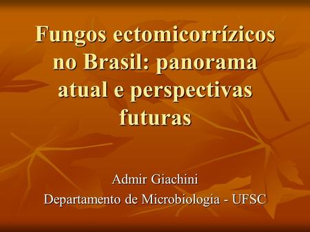 Admir Giachini Departamento de Microbiologia - UFSC