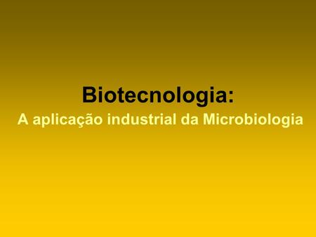 Biotecnologia: A aplicação industrial da Microbiologia