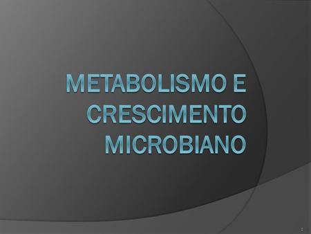 Metabolismo e crescimento Microbiano