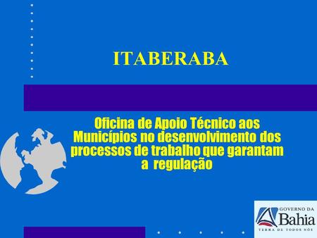 ITABERABA Oficina de Apoio Técnico aos Municípios no desenvolvimento dos processos de trabalho que garantam a regulação.