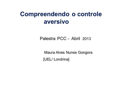 Palestra PCC - Abril 2013 Compreendendo o controle aversivo