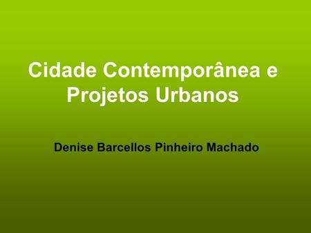 Cidade Contemporânea e Projetos Urbanos