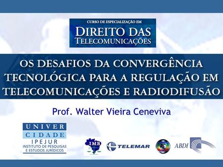 Prof. Walter Vieira Ceneviva. Curso de Especialização em Direito das Telecomunicações Ciclo de Debates sobre Direito das Telecomunicações 02 /09 /05Walter.