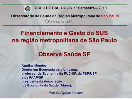 Prof.Dr.Áquilas Mendes Áquilas Mendes Doutor em Economia pela Unicamp; professor de Economia da PUC-SP, da FSP/USP e da FAAP/SP; presidente da Associação.