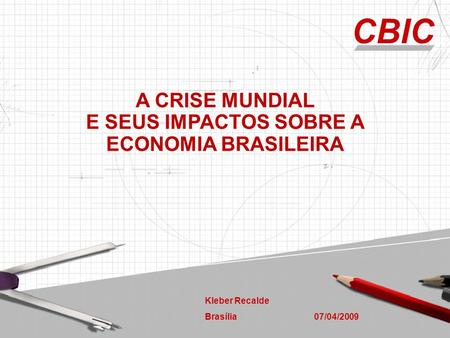 Kleber Recalde Brasília 07/04/2009 A CRISE MUNDIAL E SEUS IMPACTOS SOBRE A ECONOMIA BRASILEIRA.