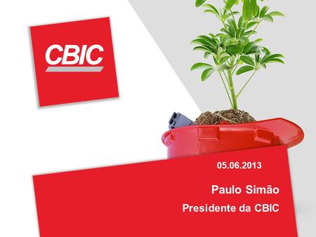 05.06.2013 Paulo Simão Presidente da CBIC.