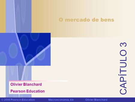 A composição do PIB 3.1 © 2006 Pearson Education	 Macroeconomia, 4/e Olivier Blanchard.
