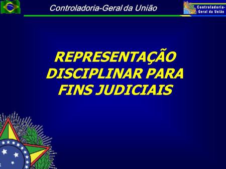 Controladoria-Geral da União REPRESENTAÇÃO DISCIPLINAR PARA FINS JUDICIAIS.