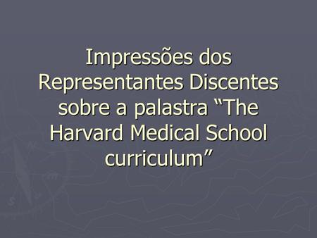 Impressões dos Representantes Discentes sobre a palastra The Harvard Medical School curriculum.