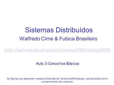 Sistemas Distribuídos Walfredo Cirne & Fubica Brasileiro  Aula 3:Conceitos Básicos As figuras que.