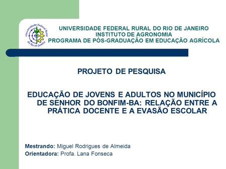 UNIVERSIDADE FEDERAL RURAL DO RIO DE JANEIRO INSTITUTO DE AGRONOMIA PROGRAMA DE PÓS-GRADUAÇÃO EM EDUCAÇÃO AGRÍCOLA PROJETO DE PESQUISA EDUCAÇÃO DE JOVENS.