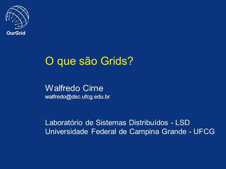 O que são Grids. Walfredo Cirne ufcg. edu