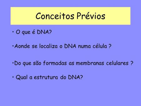 Conceitos Prévios O que é DNA? Aonde se localiza o DNA numa célula ?