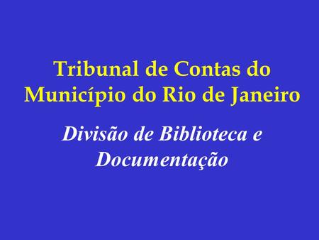 Tribunal de Contas do Município do Rio de Janeiro Divisão de Biblioteca e Documentação.